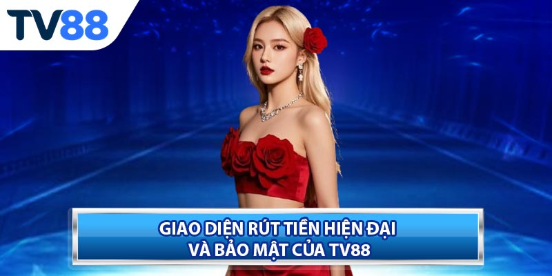 Giao diện rút tiền hiện đại và bảo mật của TV88