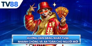 Hướng Dẫn Đăng Nhập TV88 Nhanh Chóng Và An Toàn Cho Người Mới