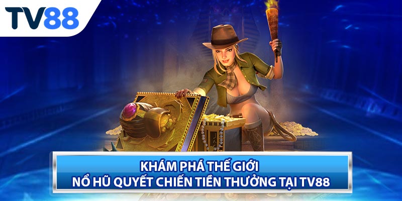 Nổ Hũ Quyết Chiến Tiền Thưởng – Săn Kho Báu Siêu Khủng Cùng TV88