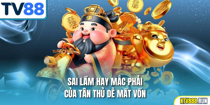 Sai lầm hay mắc phải của tân thủ dễ mất vốn